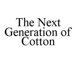 THE NEXT GENERATION OF COTTON trademark