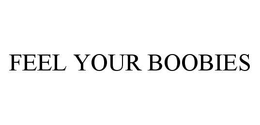 FEEL YOUR BOOBIES trademark