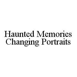 HAUNTED MEMORIES CHANGING PORTRAITS trademark