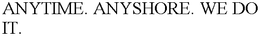 ANYTIME. ANYSHORE. WE DO IT. trademark