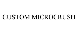 CUSTOM MICROCRUSH trademark