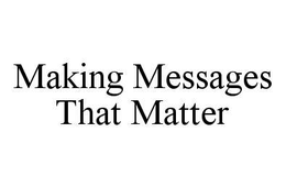 MAKING MESSAGES THAT MATTER trademark