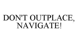 DON'T OUTPLACE, NAVIGATE! trademark
