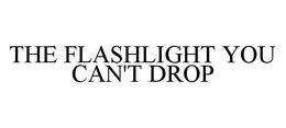 THE FLASHLIGHT YOU CAN'T DROP trademark