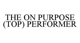 THE ON PURPOSE (TOP) PERFORMER trademark