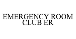EMERGENCY ROOM CLUB ER trademark