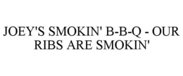 JOEY'S SMOKIN' B-B-Q - OUR RIBS ARE SMOKIN' trademark