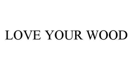LOVE YOUR WOOD trademark