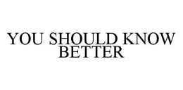 YOU SHOULD KNOW BETTER trademark