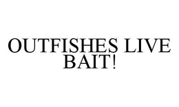 OUTFISHES LIVE BAIT! trademark