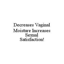 DECREASES VAGINAL MOISTURE INCREASES SEXUAL SATISFACTION! trademark