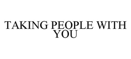 TAKING PEOPLE WITH YOU trademark