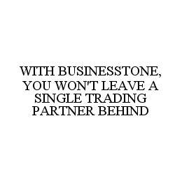 WITH BUSINESSTONE, YOU WON'T LEAVE A SINGLE TRADING PARTNER BEHIND trademark