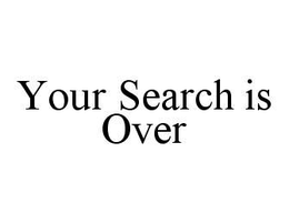 YOUR SEARCH IS OVER trademark