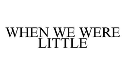 WHEN WE WERE LITTLE trademark