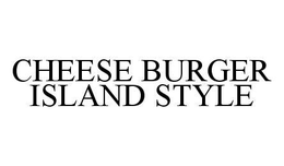 CHEESE BURGER ISLAND STYLE trademark