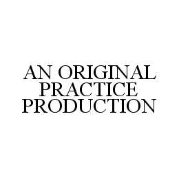 AN ORIGINAL PRACTICE PRODUCTION trademark
