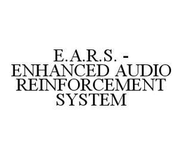 E.A.R.S.  - ENHANCED AUDIO REINFORCEMENT SYSTEM trademark
