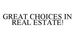 GREAT CHOICES IN REAL ESTATE! trademark