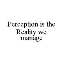 PERCEPTION IS THE REALITY WE MANAGE trademark