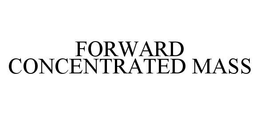 FORWARD CONCENTRATED MASS trademark