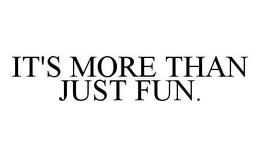 IT'S MORE THAN JUST FUN. trademark