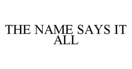 THE NAME SAYS IT ALL trademark