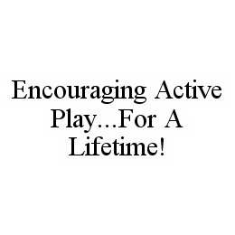 ENCOURAGING ACTIVE PLAY...FOR A LIFETIME! trademark