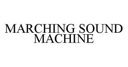 MARCHING SOUND MACHINE trademark
