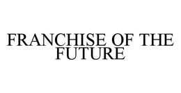 FRANCHISE OF THE FUTURE trademark