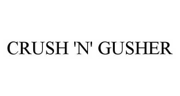 CRUSH 'N' GUSHER trademark