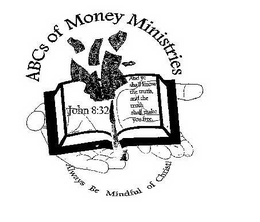 ABCS OF MONEY MINISTRIES JOHN 8:32 AND YE SHALL KNOW THE TRUTH, AND THE TRUTH SHALL MAKE YOU FREE. ALWAYS BE MINDFUL OF CHRIST! trademark