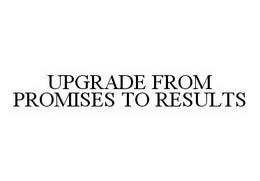 UPGRADE FROM PROMISES TO RESULTS trademark