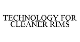 TECHNOLOGY FOR CLEANER RIMS trademark