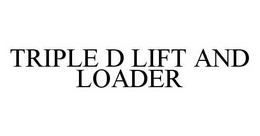 TRIPLE D LIFT AND LOADER trademark