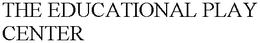 THE EDUCATIONAL PLAY CENTER trademark