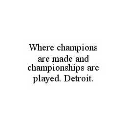 WHERE CHAMPIONS ARE MADE AND CHAMPIONSHIPS ARE PLAYED. DETROIT. trademark