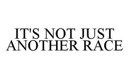 IT'S NOT JUST ANOTHER RACE trademark