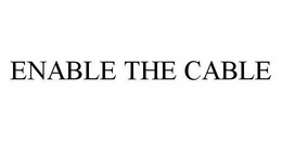 ENABLE THE CABLE trademark