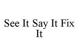SEE IT SAY IT FIX IT trademark