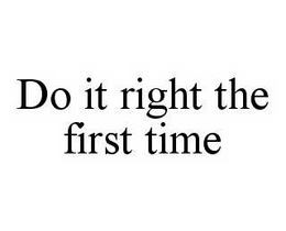 DO IT RIGHT THE FIRST TIME trademark