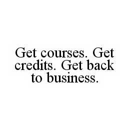 GET COURSES. GET CREDITS. GET BACK TO BUSINESS. trademark