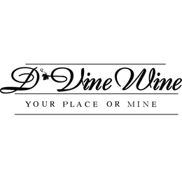 D'VINE WINE YOUR PLACE OR MINE trademark