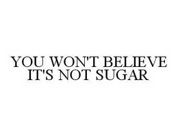 YOU WON'T BELIEVE IT'S NOT SUGAR trademark