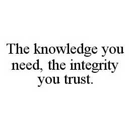 THE KNOWLEDGE YOU NEED, THE INTEGRITY YOU TRUST. trademark