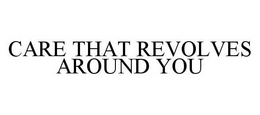 CARE THAT REVOLVES AROUND YOU trademark