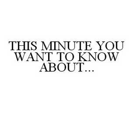THIS MINUTE YOU WANT TO KNOW ABOUT... trademark