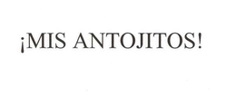 ¡MIS ANTOJITOS! trademark