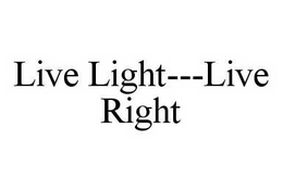 LIVE LIGHT---LIVE RIGHT trademark