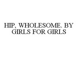 HIP, WHOLESOME. BY GIRLS FOR GIRLS trademark
